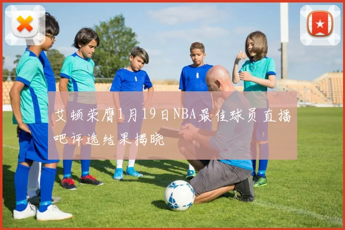 艾顿荣膺1月19日NBA最佳球员直播吧评选结果揭晓