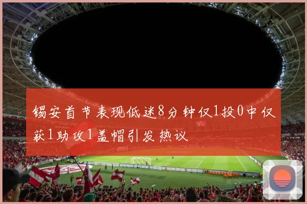 锡安首节表现低迷8分钟仅1投0中仅获1助攻1盖帽引发热议